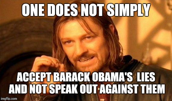 One Does Not Simply | ONE DOES NOT SIMPLY ACCEPT BARACK OBAMA'S  LIES AND NOT SPEAK OUT AGAINST THEM | image tagged in memes,one does not simply | made w/ Imgflip meme maker