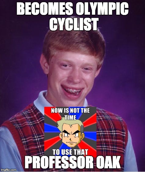 Bad Luck Brian | BECOMES OLYMPIC CYCLIST PROFESSOR OAK | image tagged in memes,bad luck brian | made w/ Imgflip meme maker