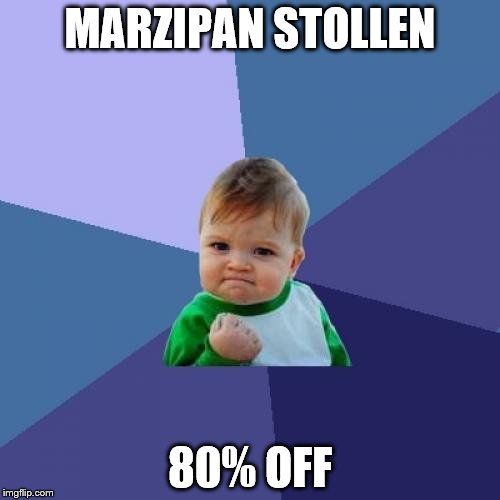 Calories, calories everywhere... | MARZIPAN STOLLEN 80% OFF | image tagged in memes,success kid,food,sale | made w/ Imgflip meme maker