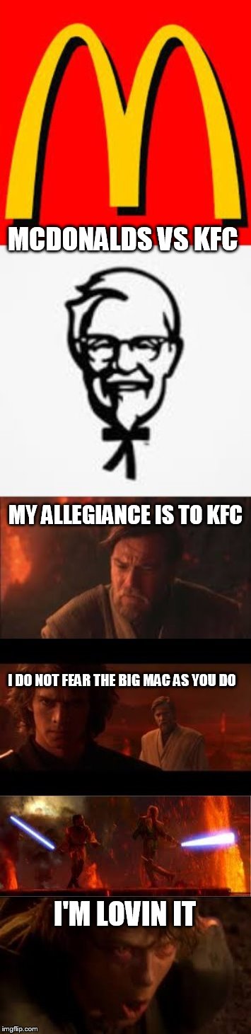 MCDONALDS VS KFC  | MCDONALDS VS KFC I'M LOVIN IT MY ALLEGIANCE IS TO KFC I DO NOT FEAR THE BIG MAC AS YOU DO | image tagged in mcdonalds,vs,kfc,star wars | made w/ Imgflip meme maker