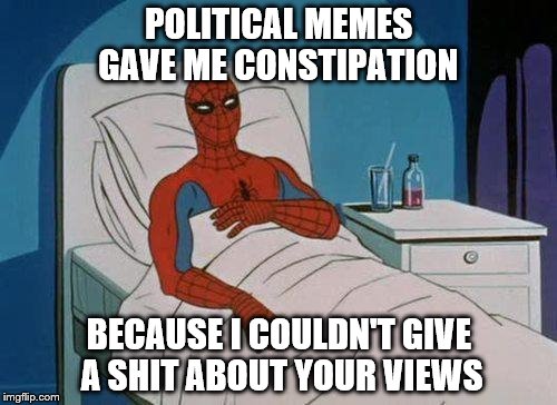 Spiderman Hospital | POLITICAL MEMES GAVE ME CONSTIPATION BECAUSE I COULDN'T GIVE A SHIT ABOUT YOUR VIEWS | image tagged in memes,spiderman hospital,spiderman | made w/ Imgflip meme maker