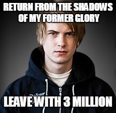 RETURN FROM THE SHADOWS OF MY FORMER GLORY LEAVE WITH 3 MILLION | made w/ Imgflip meme maker