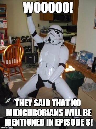 Star Wars Fan | WOOOOO! THEY SAID THAT NO MIDICHRORIANS WILL BE MENTIONED IN EPISODE 8! | image tagged in star wars fan | made w/ Imgflip meme maker