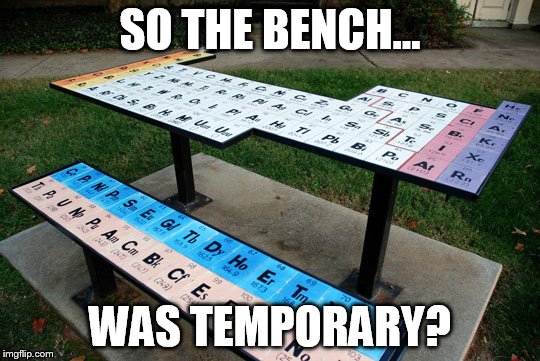 SO THE BENCH... WAS TEMPORARY? | made w/ Imgflip meme maker