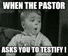 Spanky Oh Boy | WHEN THE PASTOR ASKS YOU TO TESTIFY ! | image tagged in spanky oh boy | made w/ Imgflip meme maker