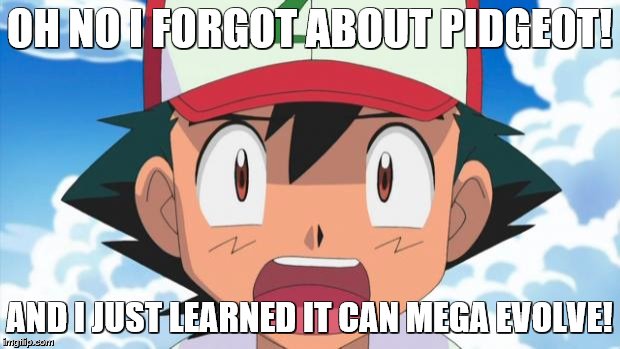 Wait, There's more than 150 Pokemon??? Dafuq | OH NO I FORGOT ABOUT PIDGEOT! AND I JUST LEARNED IT CAN MEGA EVOLVE! | image tagged in wait there's more than 150 pokemon??? dafuq | made w/ Imgflip meme maker