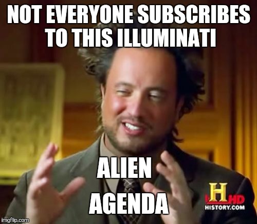 Ancient Aliens Meme | NOT EVERYONE SUBSCRIBES TO THIS ILLUMINATI AGENDA ALIEN | image tagged in memes,ancient aliens | made w/ Imgflip meme maker