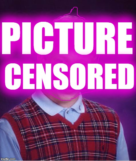 Bad Luck Brian Meme | PICTURE CENSORED | image tagged in memes,bad luck brian | made w/ Imgflip meme maker