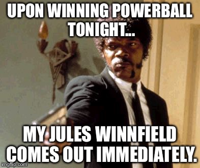 Say That Again I Dare You | UPON WINNING POWERBALL TONIGHT... MY JULES WINNFIELD COMES OUT IMMEDIATELY. | image tagged in memes,say that again i dare you | made w/ Imgflip meme maker