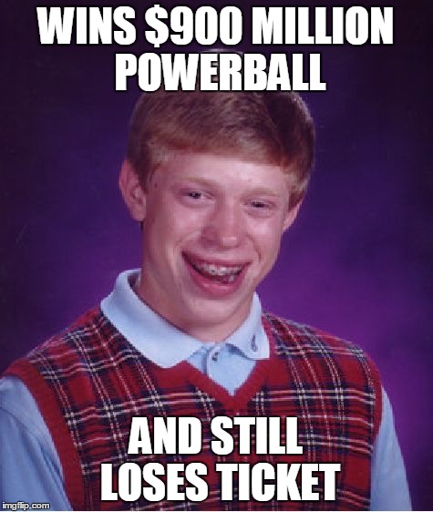 Bad Luck Brian Meme | WINS $900 MILLION POWERBALL AND STILL LOSES TICKET | image tagged in memes,bad luck brian | made w/ Imgflip meme maker