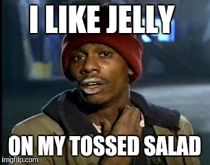 Y'all Got Any More Of That Meme | I LIKE JELLY ON MY TOSSED SALAD | image tagged in memes,yall got any more of | made w/ Imgflip meme maker