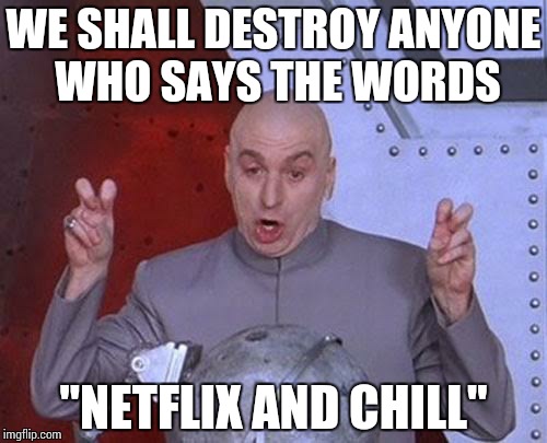 Dr Evil Laser Meme | WE SHALL DESTROY ANYONE WHO SAYS THE WORDS "NETFLIX AND CHILL" | image tagged in memes,dr evil laser | made w/ Imgflip meme maker