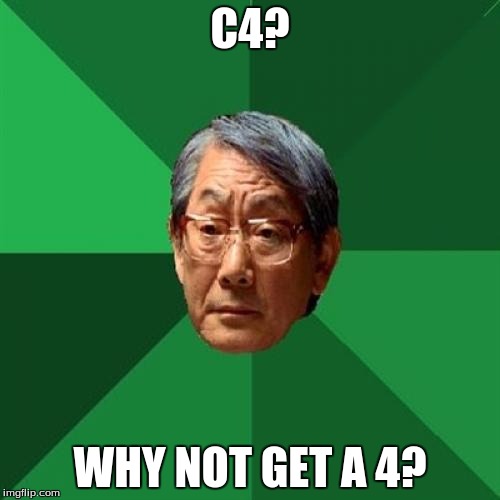 High Expectations Asian Father Meme | C4? WHY NOT GET A 4? | image tagged in memes,high expectations asian father | made w/ Imgflip meme maker