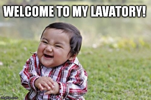 Evil Toddler | WELCOME TO MY LAVATORY! | image tagged in memes,evil toddler | made w/ Imgflip meme maker