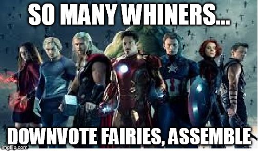 SO MANY WHINERS... DOWNVOTE FAIRIES, ASSEMBLE | image tagged in avengers | made w/ Imgflip meme maker