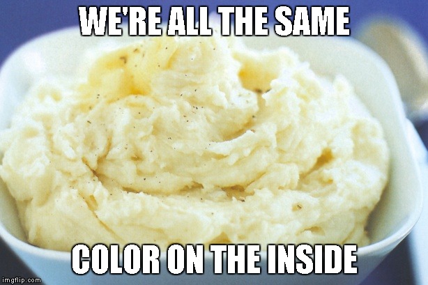 WE'RE ALL THE SAME COLOR ON THE INSIDE | made w/ Imgflip meme maker