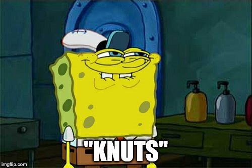 Don't You Squidward Meme | "KNUTS" | image tagged in memes,dont you squidward | made w/ Imgflip meme maker