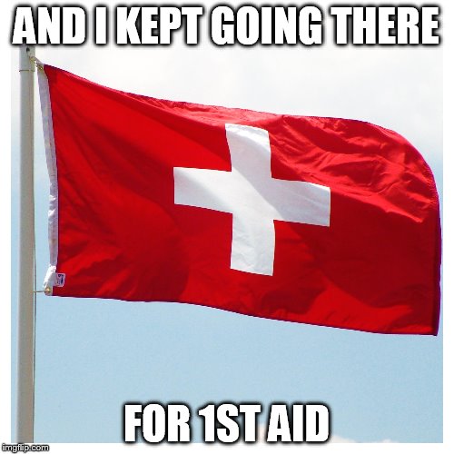 AND I KEPT GOING THERE FOR 1ST AID | made w/ Imgflip meme maker