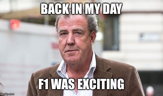 Back in my day | BACK IN MY DAY F1 WAS EXCITING | image tagged in back in my day | made w/ Imgflip meme maker