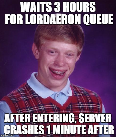 Bad Luck Brian Meme | WAITS 3 HOURS FOR LORDAERON QUEUE AFTER ENTERING, SERVER CRASHES 1 MINUTE AFTER | image tagged in memes,bad luck brian | made w/ Imgflip meme maker