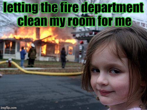 Disaster Girl Meme | letting the fire department clean my room for me | image tagged in memes,disaster girl | made w/ Imgflip meme maker