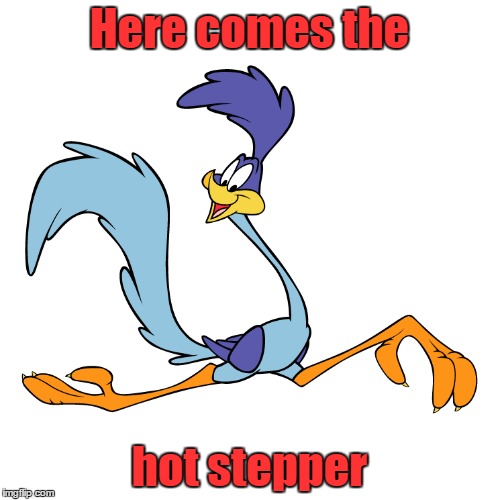 Here comes the hot stepper | made w/ Imgflip meme maker