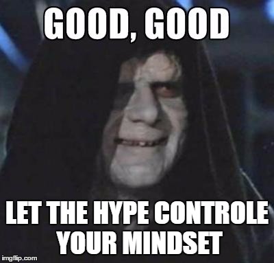 Emperor Good, Good | LET THE HYPE CONTROLE YOUR MINDSET | image tagged in emperor good good | made w/ Imgflip meme maker
