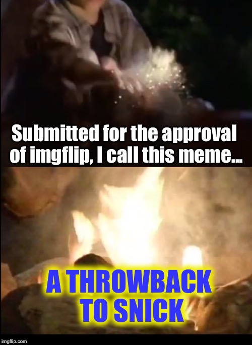 A Throwback to SNICK | Submitted for the approval of imgflip, I call this meme... A THROWBACK TO SNICK | image tagged in afraid,dark,throwback,meme,submit,submission | made w/ Imgflip meme maker