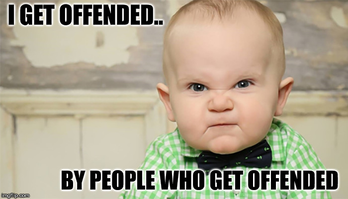 I get offended | I GET OFFENDED.. BY PEOPLE WHO GET OFFENDED | image tagged in words that offend liberals | made w/ Imgflip meme maker