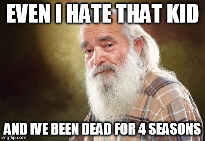 EVEN I HATE THAT KID AND IVE BEEN DEAD FOR 4 SEASONS | made w/ Imgflip meme maker