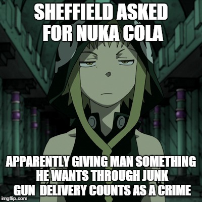 Just fallout 4 things 2 | SHEFFIELD ASKED FOR NUKA COLA APPARENTLY GIVING MAN SOMETHING HE WANTS THROUGH JUNK GUN  DELIVERY COUNTS AS A CRIME | image tagged in fallout 4 | made w/ Imgflip meme maker
