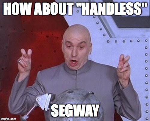 Dr Evil Laser Meme | HOW ABOUT "HANDLESS" SEGWAY | image tagged in memes,dr evil laser | made w/ Imgflip meme maker