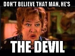 DON'T BELIEVE THAT MAN, HE'S THE DEVIL | made w/ Imgflip meme maker