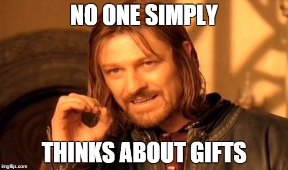 One Does Not Simply Meme | NO ONE SIMPLY THINKS ABOUT GIFTS | image tagged in memes,one does not simply | made w/ Imgflip meme maker