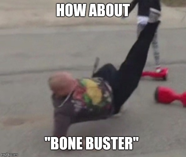 HOW ABOUT "BONE BUSTER" | made w/ Imgflip meme maker