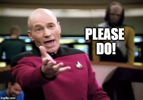 Picard Wtf Meme | PLEASE DO! | image tagged in memes,picard wtf | made w/ Imgflip meme maker