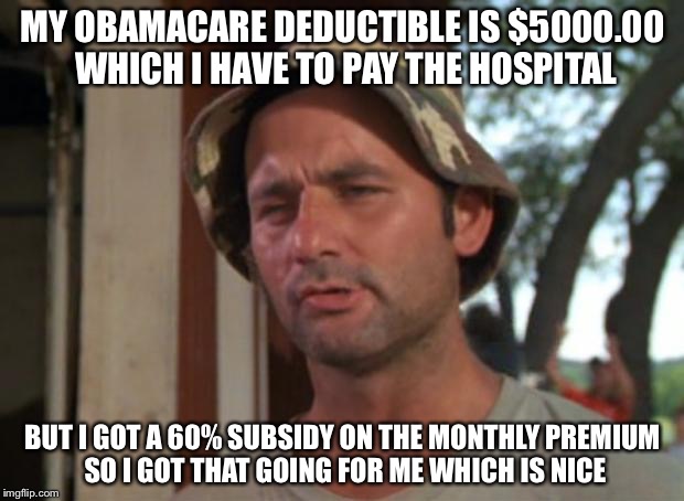 So I Got That Goin For Me Which Is Nice Meme | MY OBAMACARE DEDUCTIBLE IS $5000.00 WHICH I HAVE TO PAY THE HOSPITAL BUT I GOT A 60% SUBSIDY ON THE MONTHLY PREMIUM SO I GOT THAT GOING FOR  | image tagged in memes,so i got that goin for me which is nice | made w/ Imgflip meme maker