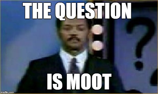 THE QUESTION IS MOOT | made w/ Imgflip meme maker