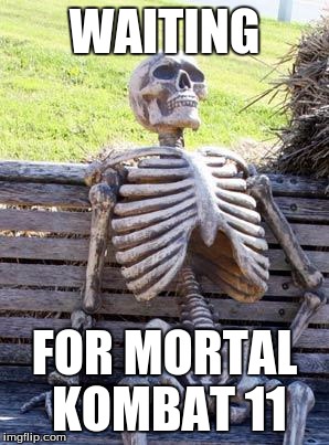 Waiting Skeleton Meme | WAITING FOR MORTAL KOMBAT 11 | image tagged in memes,waiting skeleton | made w/ Imgflip meme maker