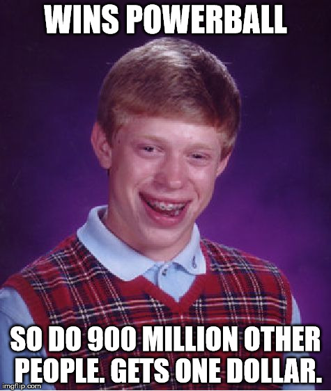 Bad Luck Brian Meme | WINS POWERBALL SO DO 900 MILLION OTHER PEOPLE. GETS ONE DOLLAR. | image tagged in memes,bad luck brian | made w/ Imgflip meme maker