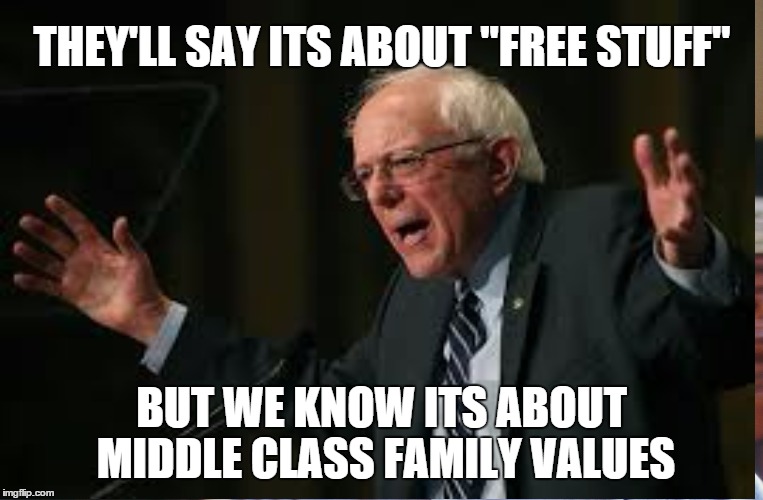 Framing socialism | THEY'LL SAY ITS ABOUT "FREE STUFF" BUT WE KNOW ITS ABOUT MIDDLE CLASS FAMILY VALUES | image tagged in democratic socialism,feel the bern,wofrds | made w/ Imgflip meme maker