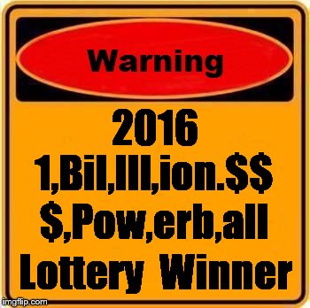 Warning Sign Meme | 2016 Lottery  Winner 1,Bil,lll,ion.$$ $,Pow,erb,all | image tagged in memes,warning sign | made w/ Imgflip meme maker