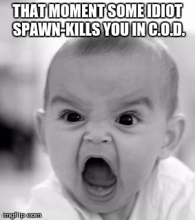 Angry Baby | THAT MOMENT SOME IDIOT SPAWN-KILLS YOU IN C.O.D. | image tagged in memes,angry baby | made w/ Imgflip meme maker