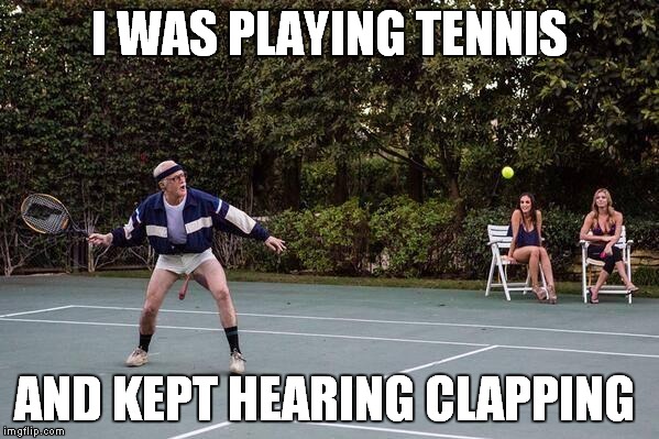 I WAS PLAYING TENNIS AND KEPT HEARING CLAPPING | made w/ Imgflip meme maker