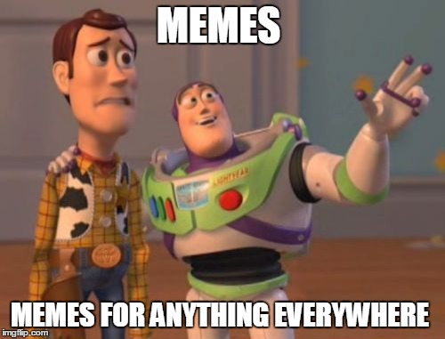 X, X Everywhere | MEMES MEMES FOR ANYTHING EVERYWHERE | image tagged in memes,x x everywhere | made w/ Imgflip meme maker