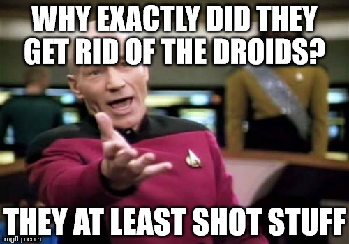star wars III | WHY EXACTLY DID THEY GET RID OF THE DROIDS? THEY AT LEAST SHOT STUFF | image tagged in memes,picard wtf | made w/ Imgflip meme maker