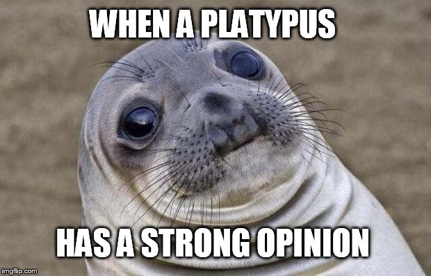 Awkward Moment Sealion Meme | WHEN A PLATYPUS HAS A STRONG OPINION | image tagged in memes,awkward moment sealion | made w/ Imgflip meme maker