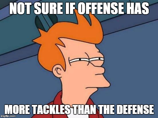 Futurama Fry Meme | NOT SURE IF OFFENSE HAS MORE TACKLES THAN THE DEFENSE | image tagged in memes,futurama fry | made w/ Imgflip meme maker