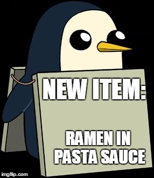 cute penguin sign | NEW ITEM: RAMEN IN PASTA SAUCE | image tagged in cute penguin sign | made w/ Imgflip meme maker