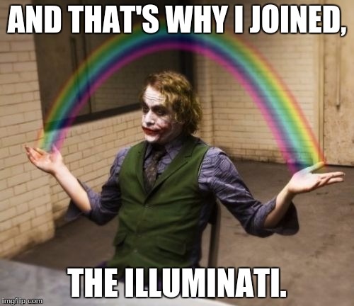 Joker Rainbow Hands | AND THAT'S WHY I JOINED, THE ILLUMINATI. | image tagged in memes,joker rainbow hands | made w/ Imgflip meme maker